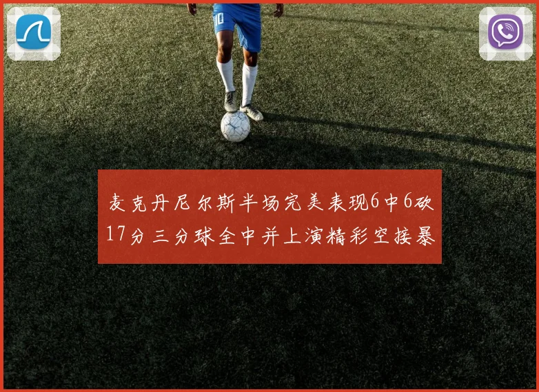 麦克丹尼尔斯半场完美表现6中6砍17分三分球全中并上演精彩空接暴扣