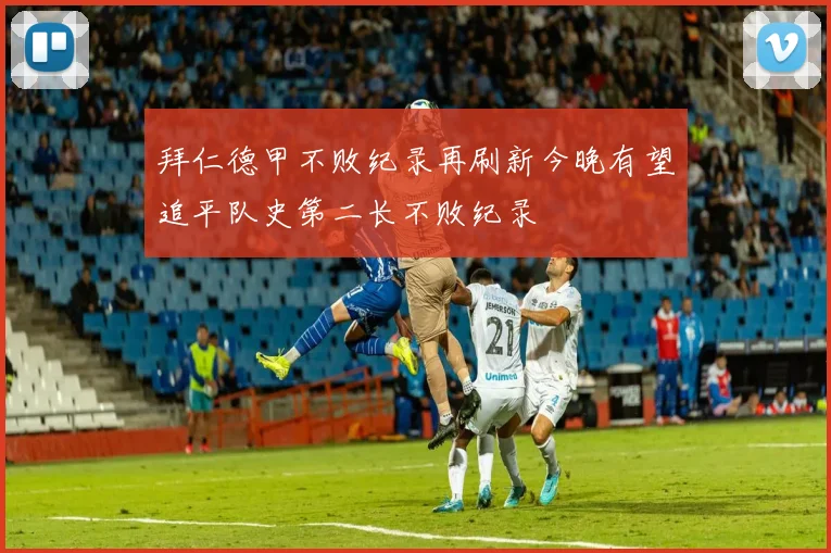 拜仁德甲不败纪录再刷新今晚有望追平队史第二长不败纪录
